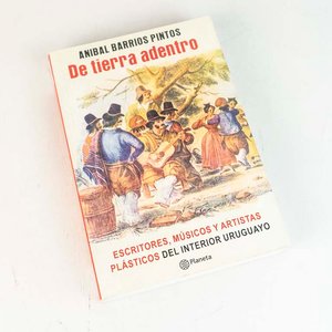Libro "De Tierra Adentro": Escritores, Músicos y Artistas Plásticos del Interior Uruguayo - imagen 1