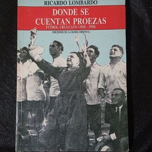 Libro "Donde se Cuentan Proezas - Fútbol Uruguayo (1920-1930)" por Ricardo Lombardo - imagen 1