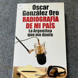 Lote siguiente: Radiografía de Mi País: La Argentina Que Me Duele por Oscar González Oro