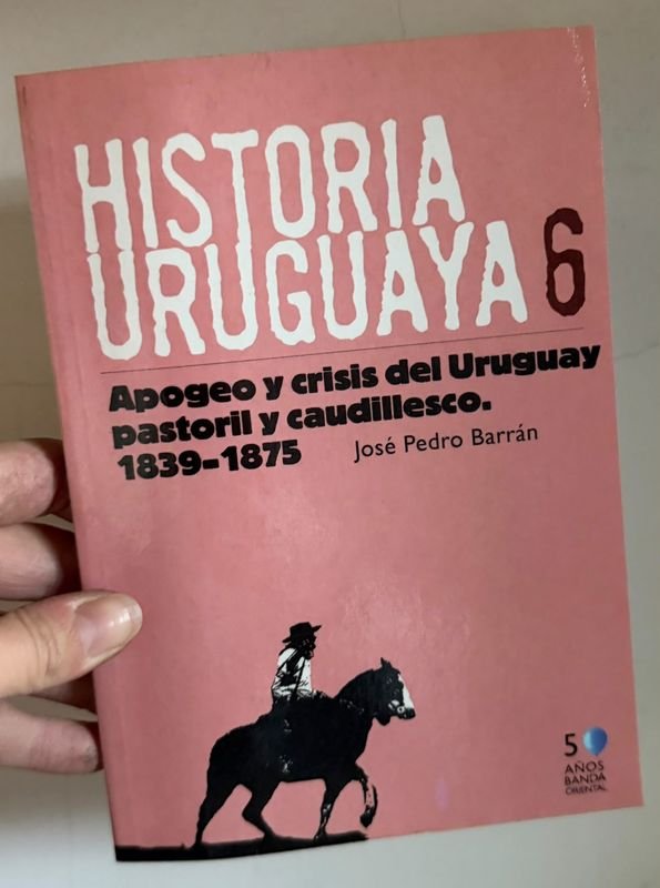 Libro "Historia Uruguaya 6: Apogeo y crisis del Uruguay Pastoral y Caudillista 1839-1875" de José Pedro Barrán